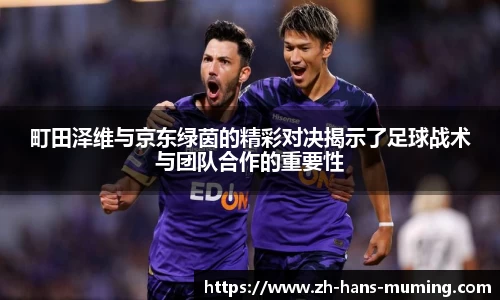 町田泽维与京东绿茵的精彩对决揭示了足球战术与团队合作的重要性